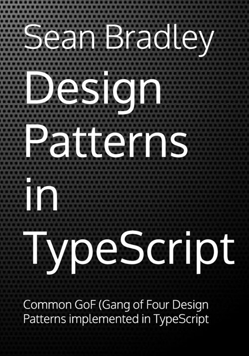 Design Patterns in TypeScript: Common GoF (Gang of Four) Design Patterns Implemented in TypeScript (Paperback)