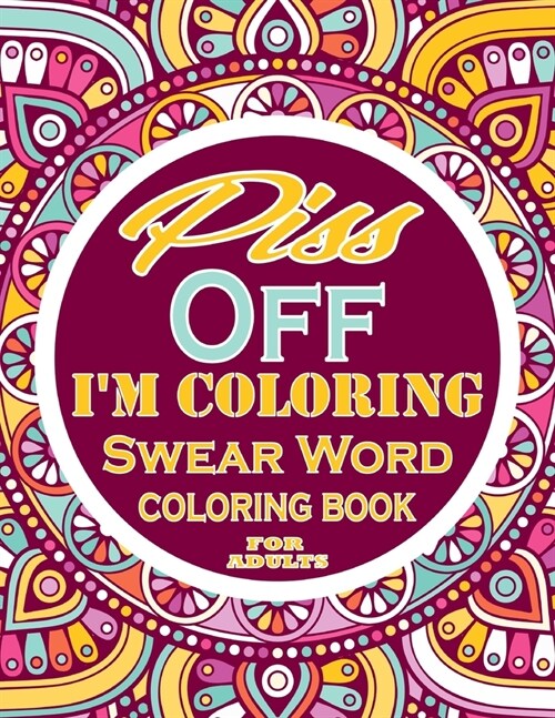 Piss off im coloring Swear Word Coloring Book For Adults: Adults Gift - adult coloring book - Mandalas coloring book - cuss word coloring book - adult (Paperback)