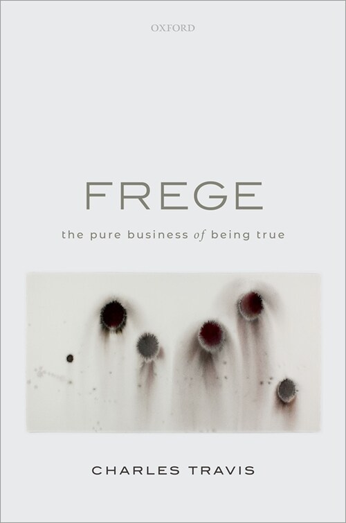 Frege : The Pure Business of Being True (Hardcover)