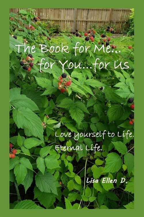 The Book for Me...for You...for Us: Love Yourself to Life. Eternal Life (Paperback)