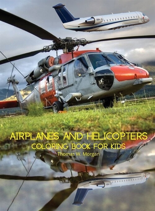 Airplanes and Helicopters Coloring Book for Kids: Amazing Airplanes and Helicopters Coloring and Activity Book for Children with Ages 4-8 Beautiful Co (Hardcover)