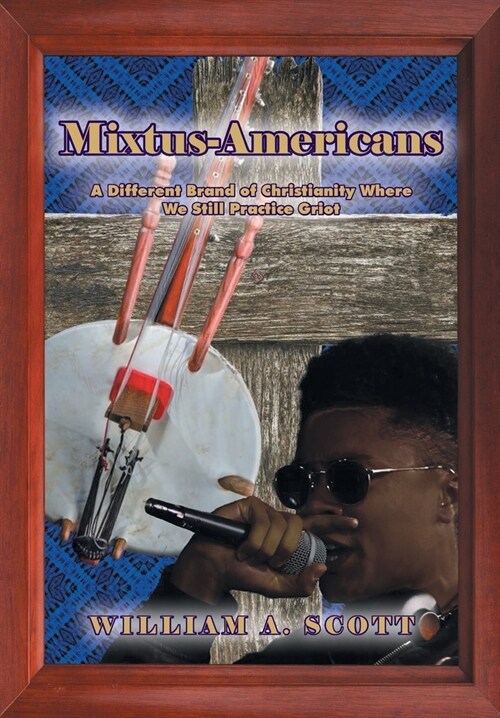 Mixtus-Americans: A Different Brand of Christianity Where We Still Practice Griot (Hardcover)