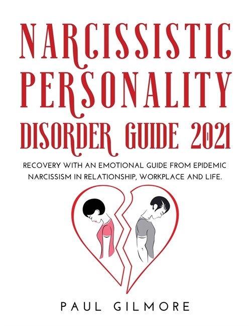 Narcissistic Personality Disorder Guide 2021: Recovery with an Emotional Guide from Epidemic Narcissism in Relationship, Workplace and Life. (Paperback)