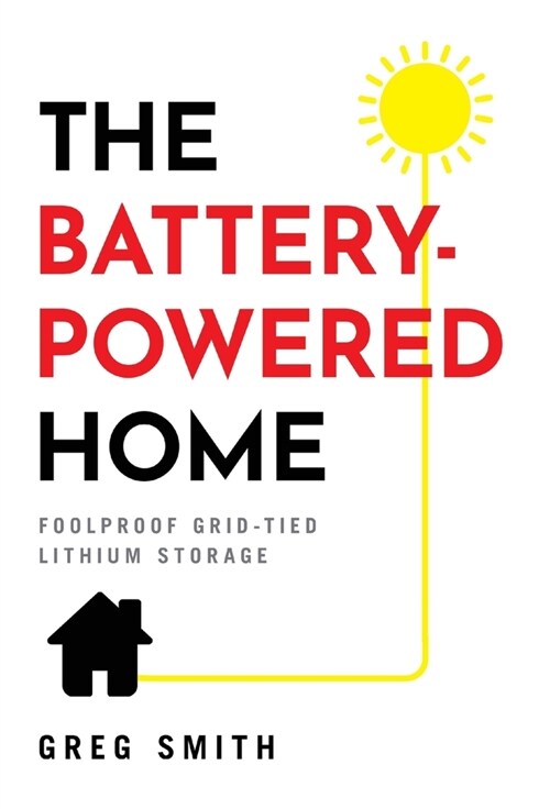 The Battery-Powered Home: Foolproof Grid-Tied Lithium Storage (Hardcover)