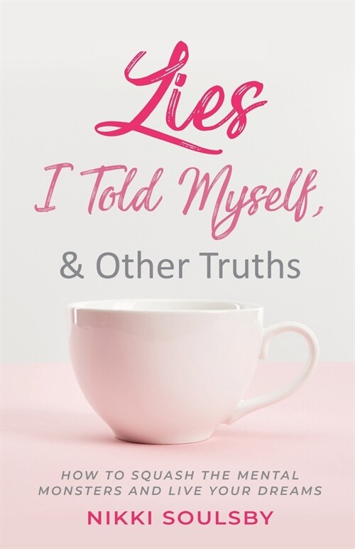 Lies I Told Myself, and Other Truths: How to Squash the Mental Monsters and Live Your Dreams (Paperback)