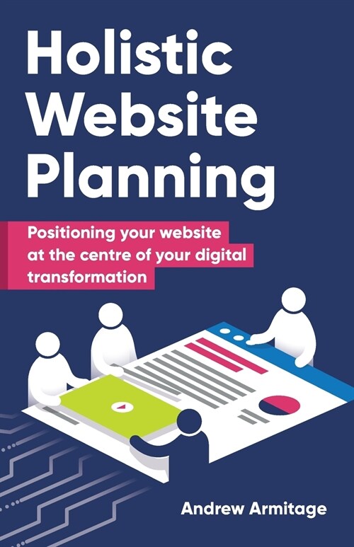 Holistic Website Planning : Positioning your website at the centre of your digital transformation (Paperback)