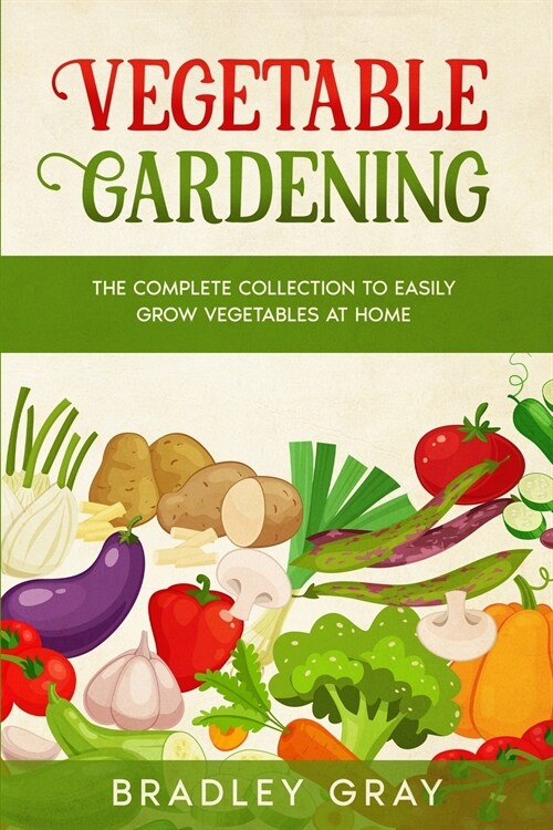 Vegetable Gardening: 2 Books in 1: The Complete Collection to Easily Grow Vegetables at Home (Paperback)