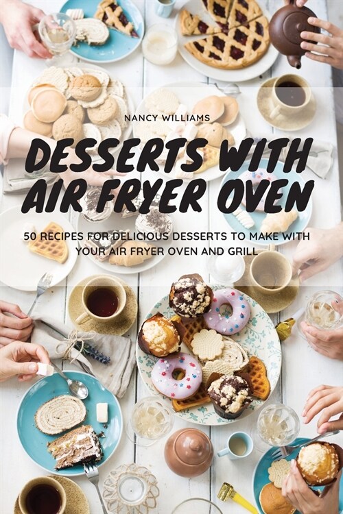 Desserts with Air Fryer Oven: 50 recipes for delicious desserts to make with your Air Fryer Oven and Grill (Paperback)