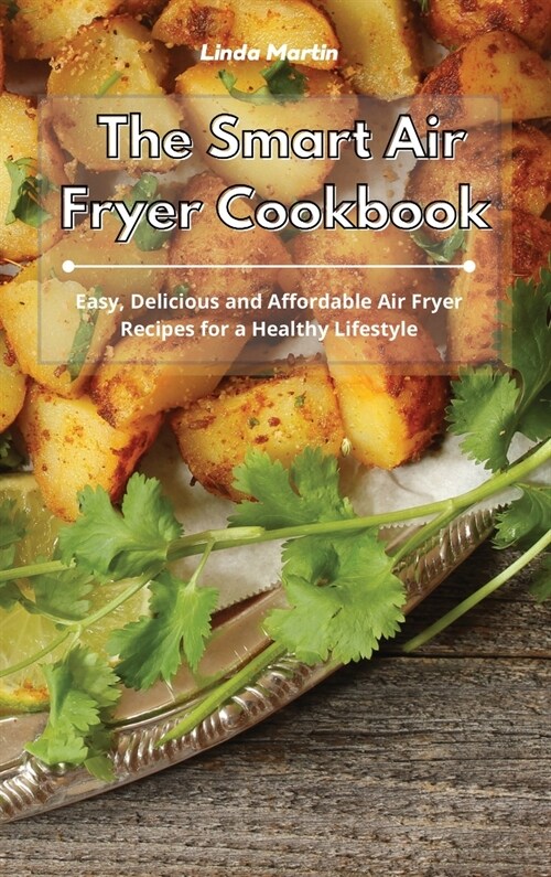 The Smart Air Fryer Cookbook: Easy, Delicious and Affordable Air Fryer Recipes for a Healthy Lifestyle (Hardcover)