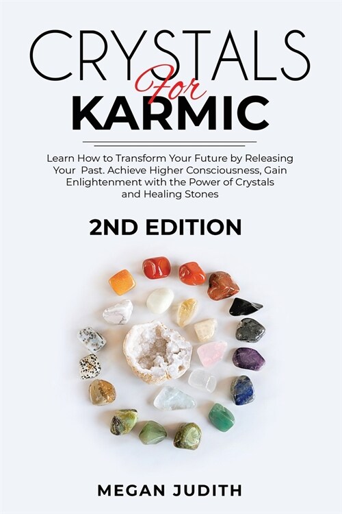 Crystals for Karmic: Learn how to Transform Your Future by Releasing Your Past. Achieve Higher Consciousness, Gain Enlightenment with the P (Paperback)