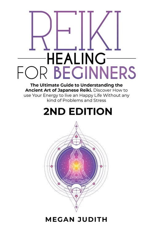 Reiki Healing for Beginners: The Ultimate Guide Understanding the Ancient Art of Japanese Reiki. Discover How to use Your Energy to live a Happy Li (Paperback)