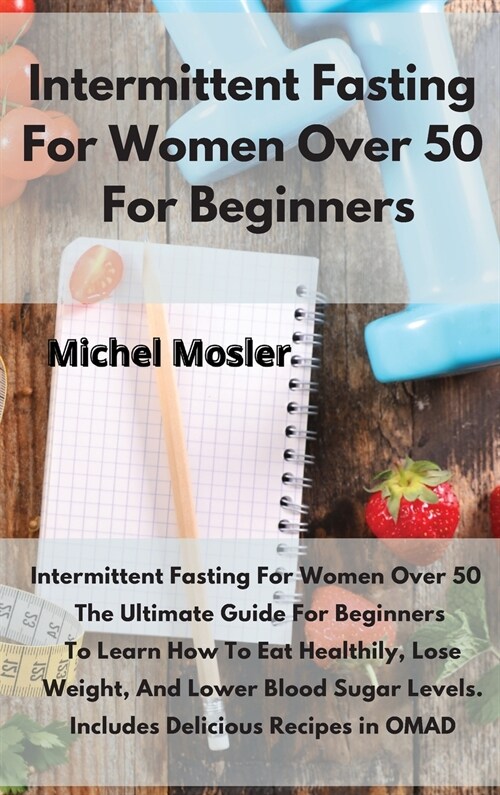 Intermittent Fasting For Women Over 50 For Beginners: ntermittent Fasting For Women Over 50 The Ultimate Guide For Beginners To Learn How To Eat Healt (Hardcover)