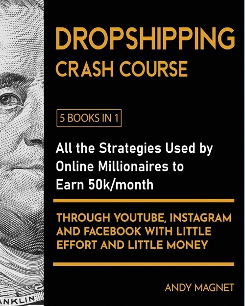 Dropshipping Crash Course [5 Books in 1]: All the Strategies Used by Online Millionaires to Earn 50k/month through YouTube, Instagram and Facebook wit (Paperback)