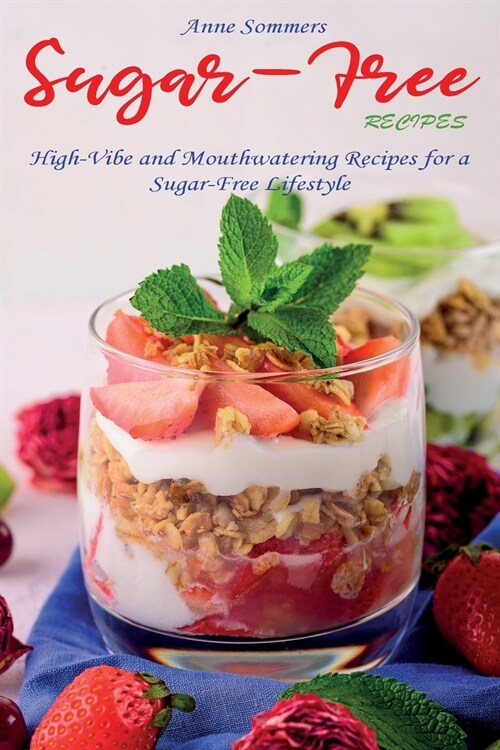 Sugar-Free Recipes: High-Vibe and Mouthwatering Recipes for a Sugar-Free Lifestyle (Paperback)