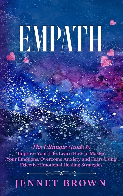Empath: The Ultimate Guide to Improve Your Life. Learn How to Master Your Emotions, Overcome Anxiety and Fears Using Effective (Hardcover)