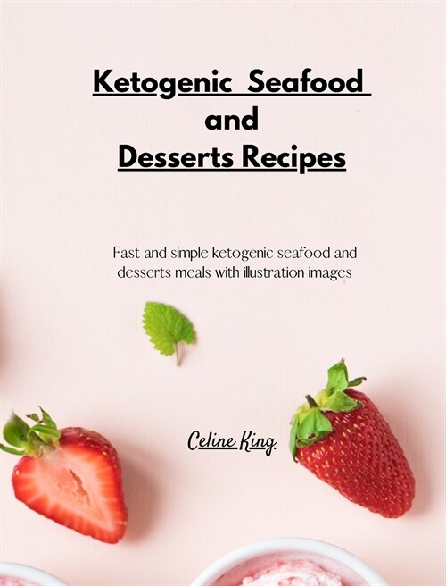 Ketogenic Seafood and Desserts Recipes: Fast and simple ketogenic seafood and desserts meals with illustration images (Hardcover)