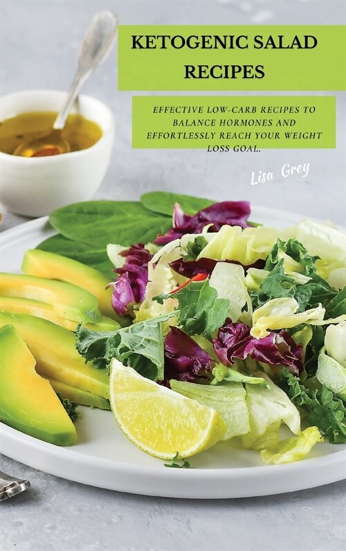 Ketogenic Salad Recipes: Effective Low-Carb Recipes To Balance Hormones And Effortlessly Reach Your Weight Loss Goal. (Hardcover)