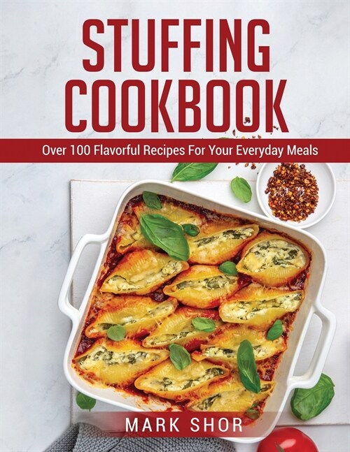 Stuffing Cookbook: Over 100 Flavorful Recipes For Your Everyday Meals (Paperback)