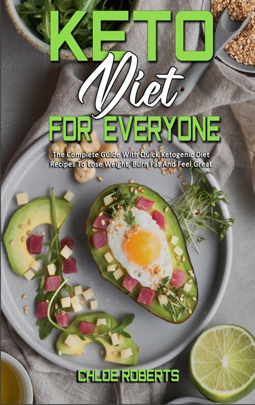 Keto Diet For Everyone: The Complete Guide With Quick Ketogenic Diet Recipes To Lose Weight, Burn Fat And Feel Great (Hardcover)