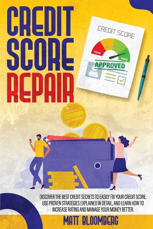 Credit Score Repair: Discover The Best Credit Secrets To Easily Fix Your Credit Score. Use Proven Strategies Explained in Detail, And Learn (Paperback)