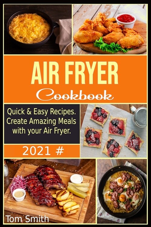 Air Fryer Cookbook for Beginners 2021: Quick & Easy Recipes. Create Amazing Meals with your Air Fryer. (Paperback)