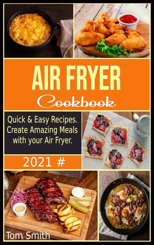 Air Fryer Cookbook for Beginners 2021: Quick & Easy Recipes. Create Amazing Meals with your Air Fryer. (Hardcover)