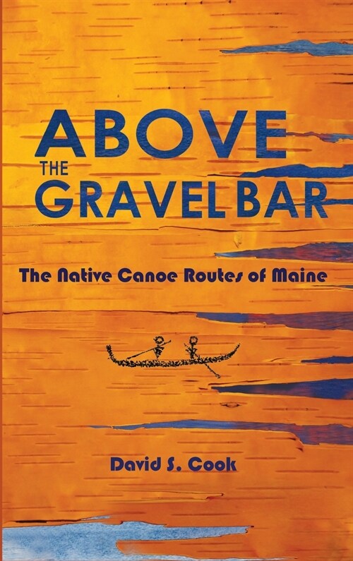 Above the Gravel Bar: The Native Canoe Routes of Maine (Hardcover)