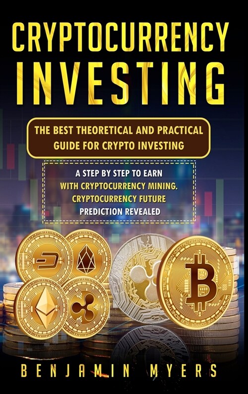 Crypto Investing: The Best Theoretical and Practical Guide for Crypto Investing: A Step by Step to Earn with Cryptocurrency Mining. Bitc (Hardcover)