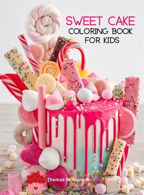 Sweet Cake Coloring Book for Kids: 36 Amazing Images: Cupcakes, Candies, Cakes & More! A Funny Collection to Color with Cakes for Girls, Boys and Kids (Hardcover)