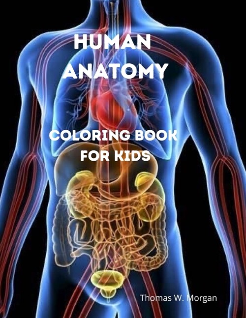 Human Anatomy Coloring Book for Kids: Human Body Activity and Coloring Book for Kids Ages 8 and Up My First Human Body Parts and Human Anatomy Colorin (Paperback)