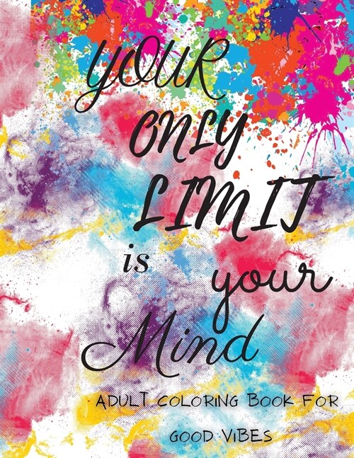 Your only limit is your mind adult coloring book for good vibes: - Inspirational and Motivational Sayings & Quotes, Good Vibes Only, Positive Thinking (Paperback)