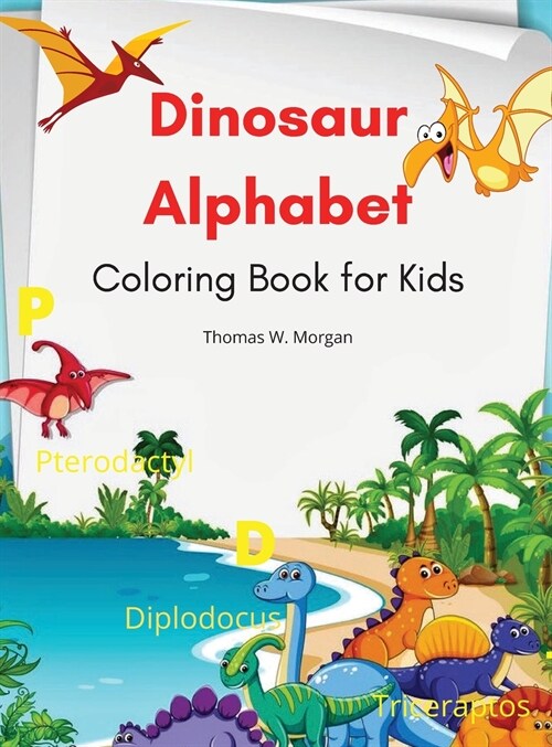 Dinosaur Alphabet Coloring Book for Kids: Amazing coloring book with adorable dinosaurs and alphabet for boys and girls Ages 3-8 A great gift for kids (Hardcover)