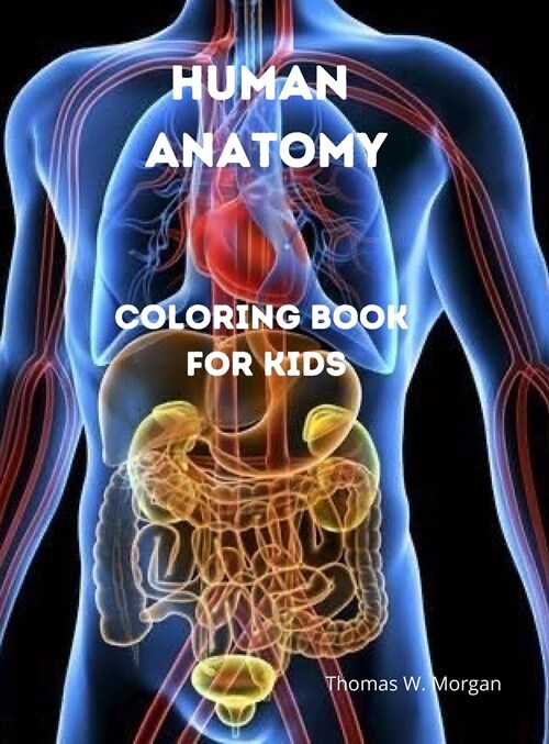 Human Anatomy Coloring Book for Kids: Human Body Activity and Coloring Book for Kids Ages 8 and Up My First Human Body Parts and Human Anatomy Colorin (Hardcover)