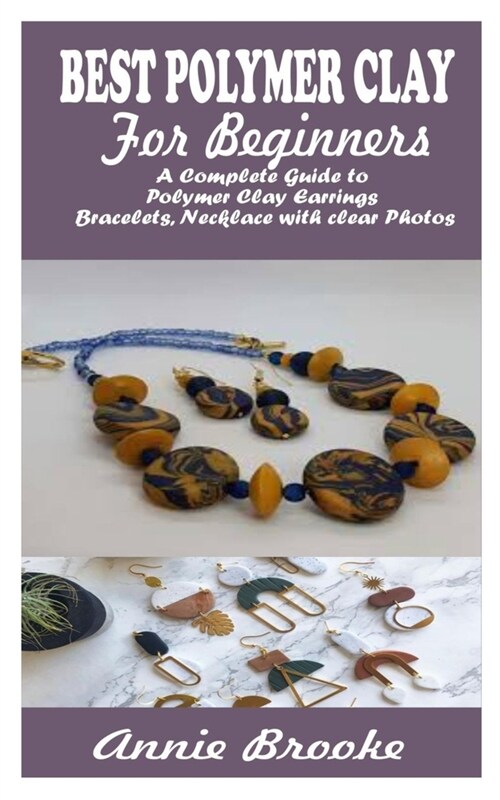 Polymer Clay Jewelry for Beginners: A Complete Guide to Polymer Clay Earrings, Bracelets, Necklace with clear Photos (Paperback)