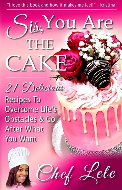 Sis, You Are The Cake: 21 Delicious Recipes To Overcome Lifes Obstacles & Go After What You Want (Paperback)