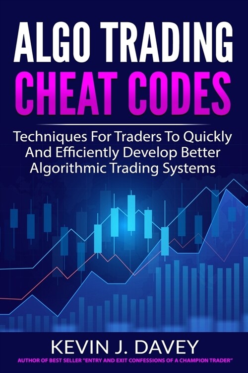 Algo Trading Cheat Codes: Techniques For Traders To Quickly And Efficiently Develop Better Algorithmic Trading Systems (Paperback)