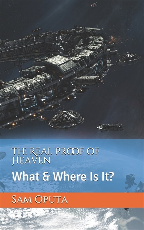 The Real Proof of Heaven: What & Where Is It? (Paperback)