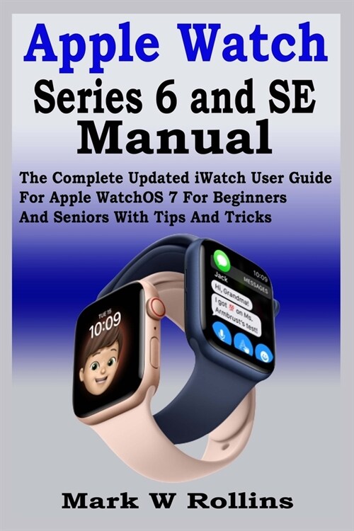 Apple Watch Series 6 and SE Manual: The Complete Updated iWatch User Guide For Apple WatchOS 7 For Beginners And Seniors With Tips And Tricks (Paperback)