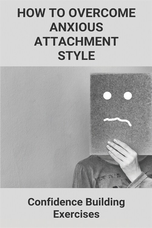 How To Overcome Anxious Attachment Style: Confidence Building Exercises (New Edition): Attachment Theory (Paperback)