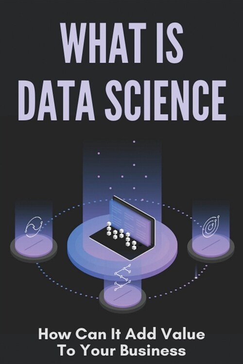 What Is Data Science: How Can It Add Value To Your Business: Data Science Basics Tutorial (Paperback)
