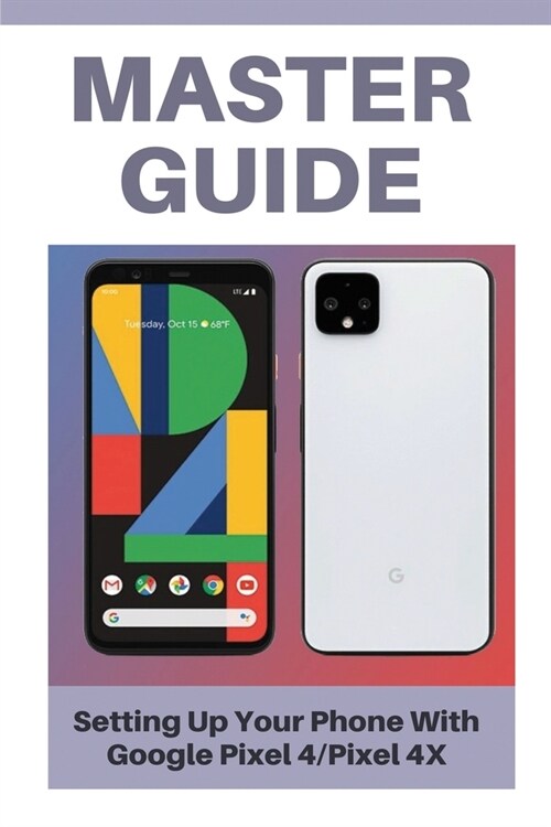 Master Guide: Setting Up Your Phone With Google Pixel 4/Pixel 4X: Google Pixel Xl 4 128Gb (Paperback)