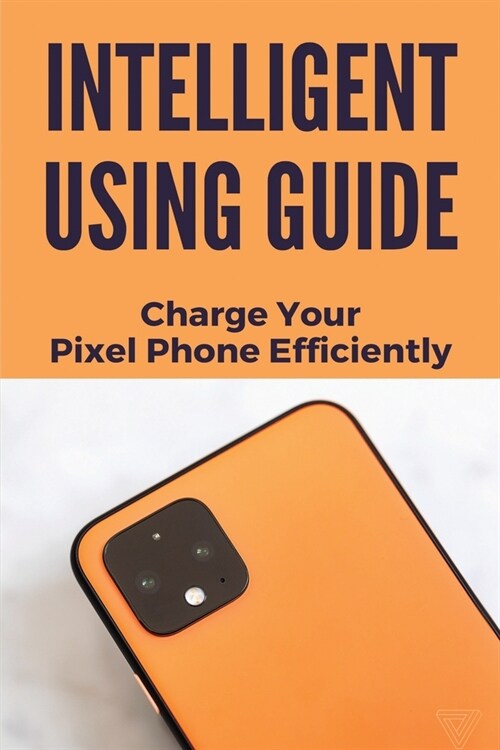 Intelligent Using Guide: Charge Your Pixel Phone Efficiently: Google Pixel 4 Xl Charging (Paperback)