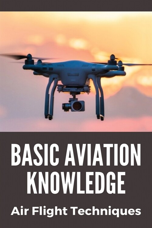 Basic Aviation Knowledge: Air Flight Techniques: Aircraft Aerobatic Maneuvers (Paperback)
