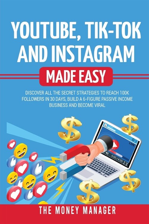 Youtube, Tik-Tok and Instagram Made Easy: Discover All the Secret Strategies to Reach 100k Followers in 30 Days, Build a 6- Figure Passive Income Busi (Paperback)