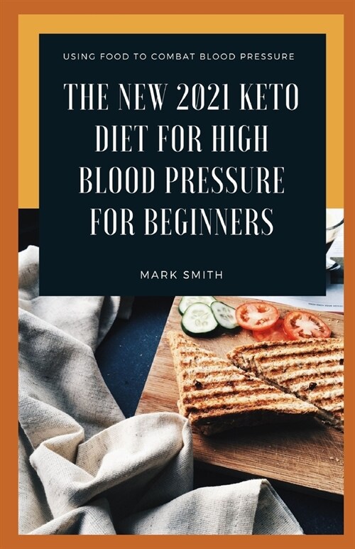 The New 2021 Keto Diet for High Blood Pressure for Beginners: Using Food To Combat Blood Pressure (Paperback)