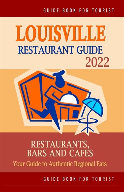 Louisville Restaurant Guide 2022: Your Guide to Authentic Regional Eats in Louisville, Kentucky (Restaurant Guide 2022) (Paperback)