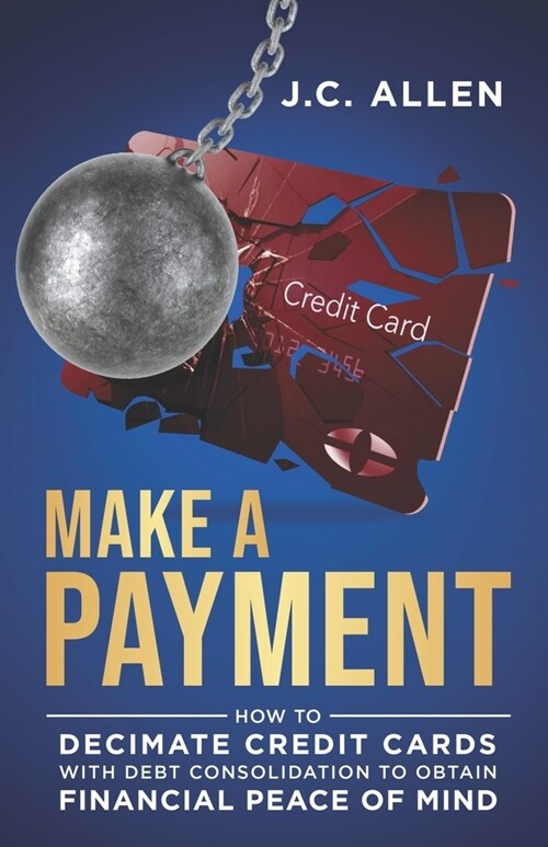 Make A Payment: How to Decimate Credit Cards with Debt Consolidation to obtain Financial Peace of Mind (Paperback)