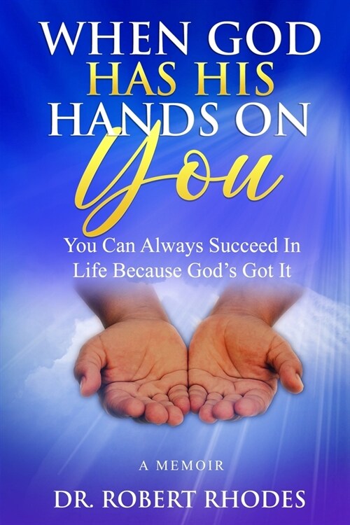 When God Has His Hands on You: A MEMOIR: You Can Always Succeed In Life Because Gods Got It (Paperback)