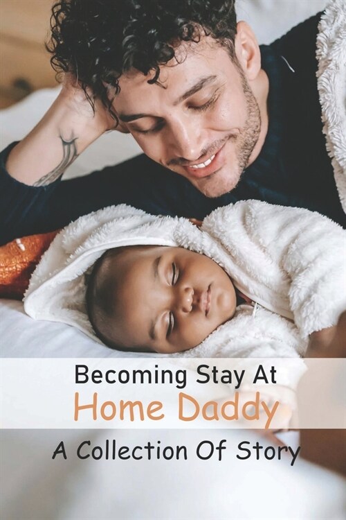 Becoming Stay At Home Daddy: A Collection Of Story: Dad Storytelling (Paperback)