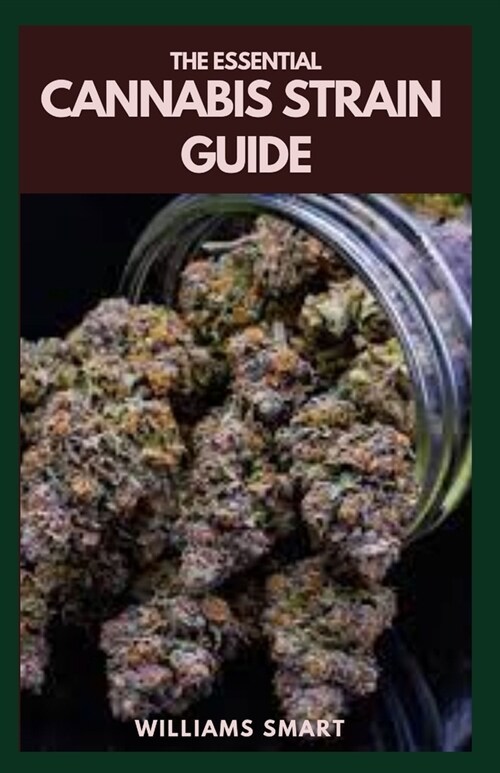 The Essential Cannabis Strain Guide: Understanding Its Various Medicinal And Recreational Applications And Purpose (Paperback)